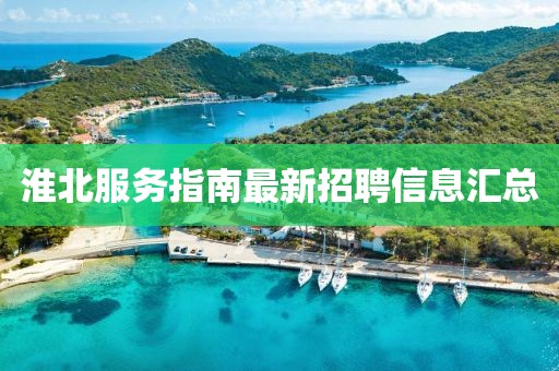 淮北服務(wù)指南最新招聘信息匯總